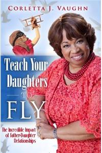 Teach Your Daughters to Fly: The Incredible Impact of Father-Daughter Relationships