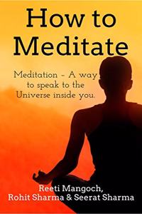 How to Meditate : Meditation â€“ A way to speak to the Universe inside you.