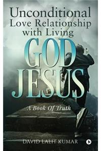 Unconditional Love Relationship with Living God Jesus