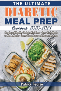 Ultimate Diabetic Meal Prep Cookbook 2020-2021: Simple and Healthy Diabetic Meal Prep - Low-Carb Meals to Mix & Match - Lower Blood Sugar and Reverse Diabetes