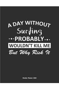 A Day Without Surfing Probably Wouldn't Kill Me But Why Risk It Weekly Planner 2020