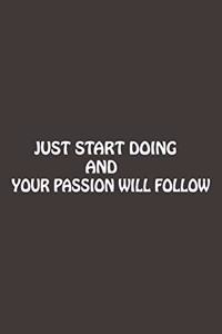 Just Start Doing And Your Passion Will Follow