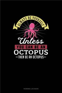 Always Be Yourself Unless You Can Be An Octopus Then Be An Octopus