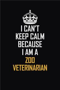 I Can't Keep Calm Because I Am A Zoo Veterinarian