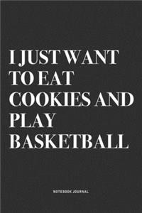 I Just Want To Eat Cookies And Play Basketball