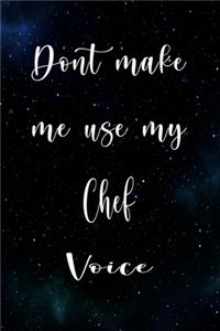 Don't Make Me Use My Chef Voice: The perfect gift for the professional in your life - Funny 119 page lined journal!