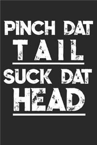 Pinch Dat Tail Suck Dat Head