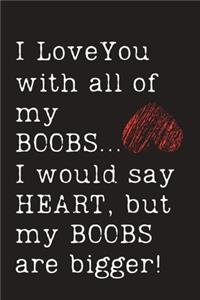 I Love You with all of my BOOBS...