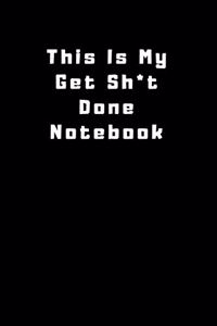 This Is My Get Sh*t Done Notebook