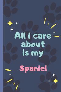 All I Care About Is My Spaniel- Notebook
