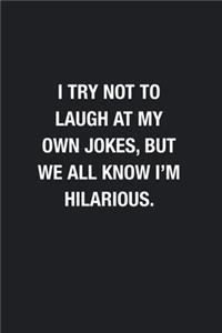 I Try Not To Laugh At My Own Jokes, But We All Know I'm Hilarious.