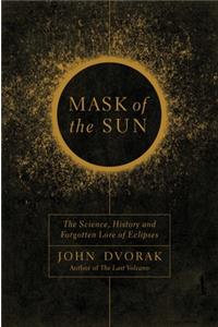 Mask of the Sun: The Science, History and Forgotten Lore of Eclipses