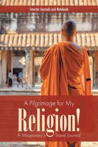 Pilgrimage for My Religion! a Missionary's Travel Journal