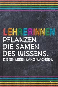 Lehrerinnen pflanzen die Samen des Wissens, die ein Leben lang wachsen.