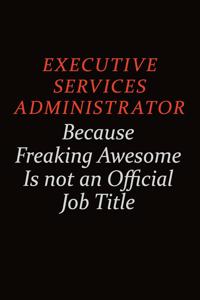 Executive Services Administrator Because Freaking Awesome Is Not An Official Job Title