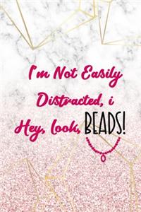 I'm Not Easily Distracted, I... Hey, Look, Beads!