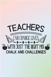 TEACHERS can change lives with just the right mix, chalk and challenges.