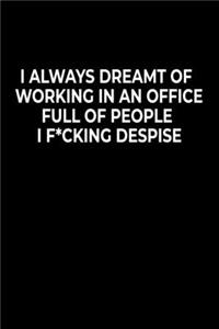 I Always Dreamt Of Working In An Office Full Of People I F*cking Despise
