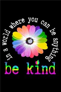 In a world where you can be anything be kind