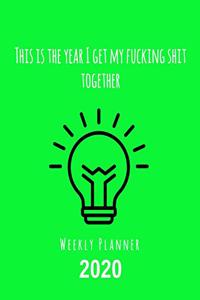 This Is The Year I Get My Fucking Shit Together 2020 Weekly Planner