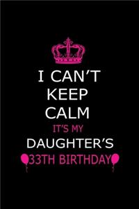 I Can't Keep Calm It's My Daughter's 33th Birthday