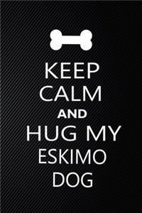 Keep Calm And Hug My Eskimo dog