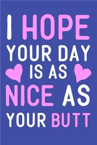 I Hope Your Day Is As Nice As Your Butt