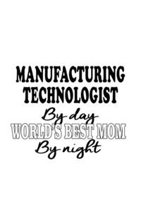 Manufacturing Technologist By Day World's Best Mom By Night