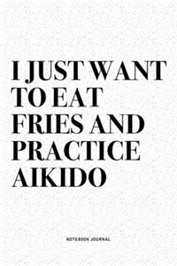I Just Want To Eat Fries And Practice Aikido