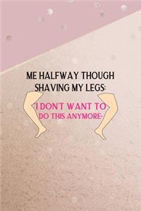 Me Halfway Though Shaving My Legs