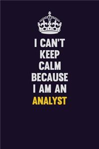 I can't Keep Calm Because I Am An Analyst
