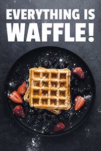 Everything is Waffle!