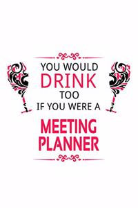 You Would Drink Too If You Were A Meeting Planner