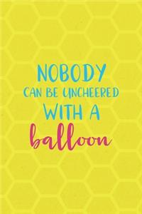 Nobody Can Be Uncheered With A Balloon