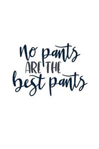No Pants Are the Best Pants: Bare Naked Lovers 150 Lined/Ruled Journal Pages Planner Diary Notebook with Novelty Text Quote on the Cover