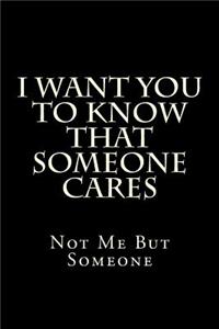 I Want You To Know That Someone Cares
