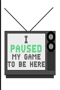 I Paused My Game To Be Here