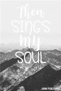 Then sings my soul