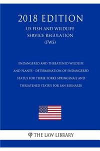 Endangered and Threatened Wildlife and Plants - Determination of Endangered Status for Three Forks Springsnail and Threatened Status for San Bernardi (US Fish and Wildlife Service Regulation) (FWS) (2018 Edition)