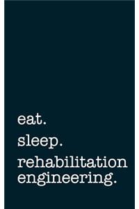 Eat. Sleep. Rehabilitation Engineering. - Lined Notebook