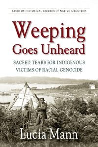 Weeping Goes Unheard: Sacred Tears for Indigenous Victims of Racial Genocide