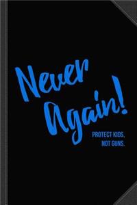 Never Again Protect Kids Not Guns Journal Notebook