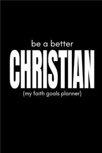 Be a Better Christian (My Faith Goals Planner): Plan and Track Your Progress as You Achieve Spiritual Success (Personal Milestones Journal)