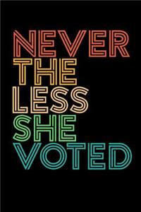 Nevertheless She Voted: This Is a Blank, Lined Journal That Makes a Perfect Women's Political Gift for Men or Women. It's 6x9 with 120 Pages, a Convenient Size to Write Things In.