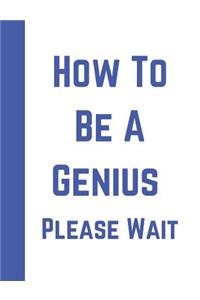 How to Be a Genius Please Wait