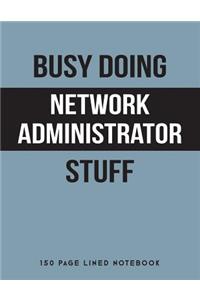 Busy Doing Network Administrator Stuff: 150 Page Lined Notebook