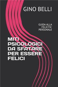 Miti Psicologici Da Sfatare Per Essere Felici