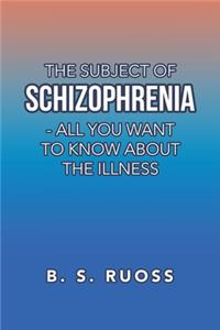 Subject of Schizophrenia - All You Want to Know About the Illness