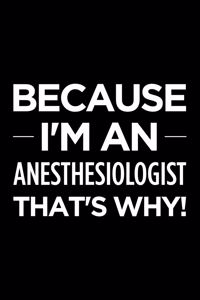 Because I'm an Anesthesiologist That's Why