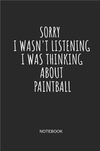 Sorry I Wasn't Listening I Was Thinking about Paintball Notebook